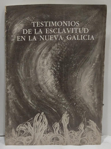 Testimonios De La Esclavitud En La Nueva Galicia.