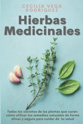 Hierbas Medicinales: Todos Los Secretos De Las Plantas Que C