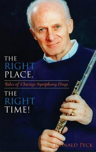 The Right Place, The Right Time! : Tales Of Chicago Symphony Days, De Donald Peck. Editorial Indiana University Press, Tapa Dura En Inglés