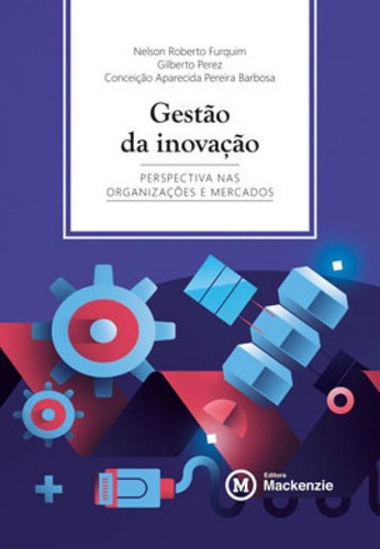 Gestão Da Inovação: Perspectiva Nas Organizações E Mercados, De Barbosa, Conceição Aparecida Pereira / Perez, Gilberto / Furquim, Nelson Roberta. Editora Mackenzie, Capa Mole Em Português