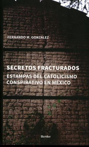 Secretos Fracturados: Estampas Del Catolicismo Conspirativo 