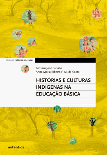 Histórias e culturas indígenas na Educação Básica, de Silva, Giovani José da. Série Práticas Docentes Autêntica Editora Ltda., capa mole em português, 2018