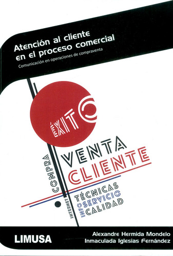 Atención Al Cliente En El Proceso Comercial. Comunicación Limusa, De Alexandre Hermida Mondelo, Inmaculada Iglesias Fernández., Vol. 1. Editorial Limusa, Tapa Blanda, Edición Limusa En Español, 2017