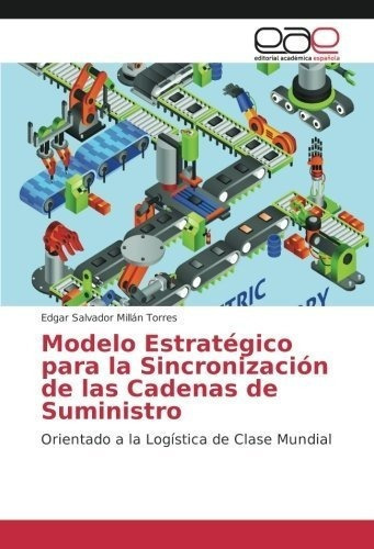 Modelo Estrategico Para La Sincronizacion De Las..., De Millán Torres, Edgar Salva. Editorial Academica Española En Español