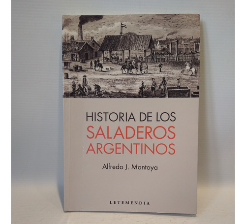 Historia De Los Saladeros Argentinos Montoya Letemendia