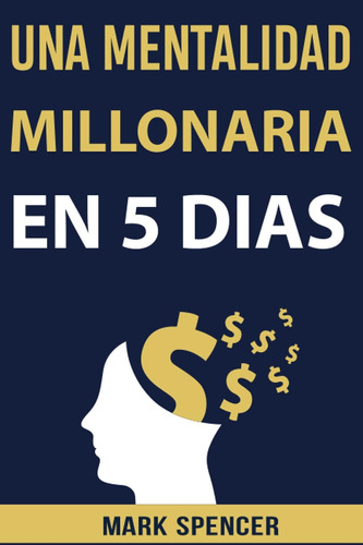Libro: Una Mentalidad Millonaria En 5 Días (spanish Edition)