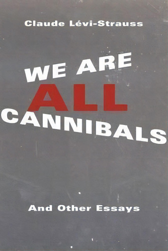 We Are All Cannibals, De Claude Levi-strauss. Editorial Columbia University Press, Tapa Dura En Inglés