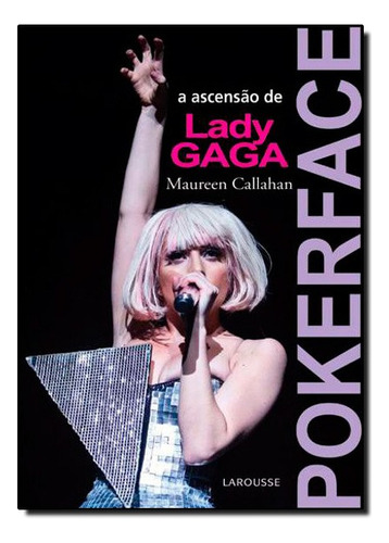 Poker Face - A Ascensao De Lady Gaga, De Denise Santos. Editora Larousse, Capa Mole Em Português, 2011