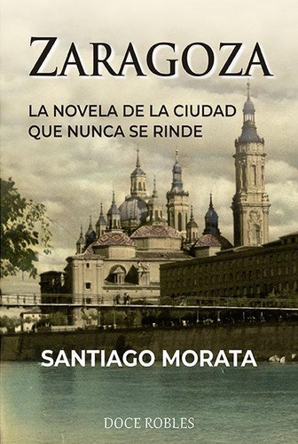 Libro: Zaragoza. Morata, Santiago. Editorial Doce Robles