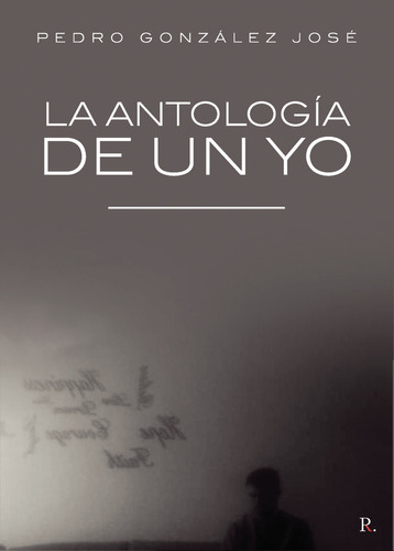 La Antología De Un Yo, De González José , Pedro.., Vol. 1.0. Editorial Punto Rojo Libros S.l., Tapa Blanda, Edición 1.0 En Español, 2032