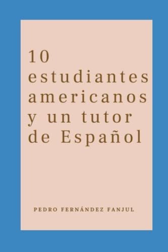 Libro : 10 Estudiantes Americanos Y Un Tutor De Español 1 