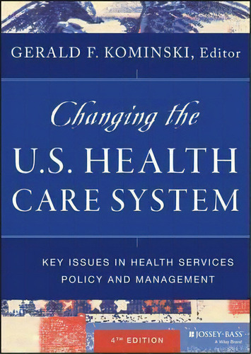 Changing The U.s. Health Care System : Key Issues In Health, De Gerald F. Kominski. Editorial John Wiley & Sons Inc En Inglés