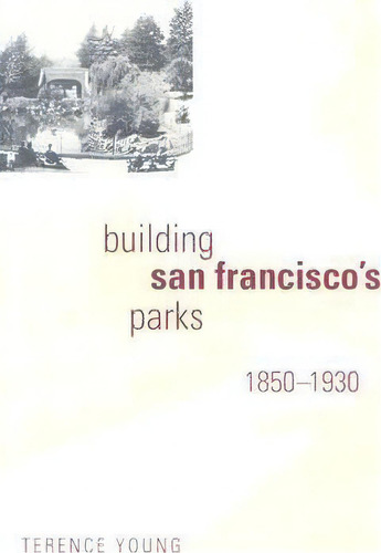 Building San Francisco's Parks, 1850-1930, De Terence Young. Editorial Johns Hopkins University Press En Inglés