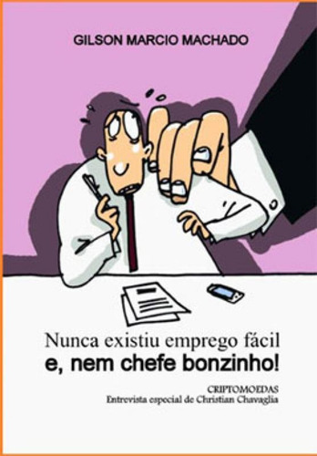 Nunca Existiu Emprego Fácil E, Nem Chefe Bonzinho!, De Machado, Gilson Marcio. Editora Gilson Marcio Machado, Capa Mole Em Português