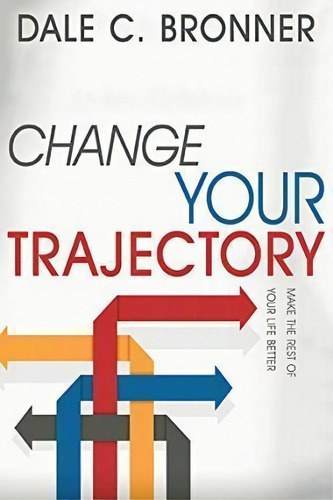 Change Your Trajectory, De Dale Bronner. Editorial Whitaker House, Tapa Blanda En Inglés