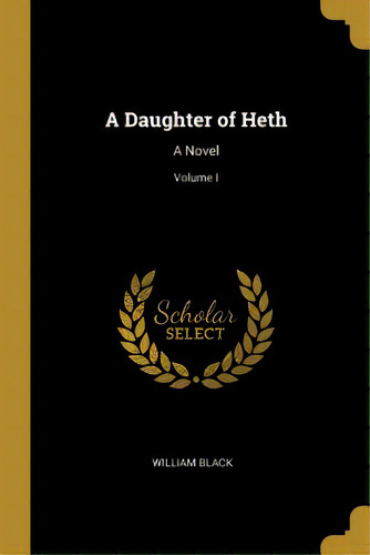 A Daughter Of Heth: A Novel; Volume I, De Black, William. Editorial Wentworth Pr, Tapa Blanda En Inglés