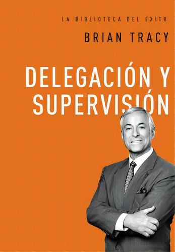 Delegación y supervisión, de Tracy, Brian. Editorial Grupo Nelson, tapa dura en español, 2016