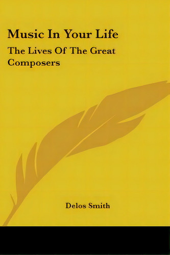 Music In Your Life: The Lives Of The Great Composers, De Smith, Delos. Editorial Kessinger Pub Llc, Tapa Blanda En Inglés