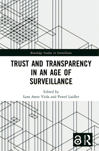 Trust And Transparency In An Age Of Surveillance, De Viola, Lora Anne. Routledge Studies In Surveillance, Vol. 1. Editorial Routledge, Tapa Dura En Inglés