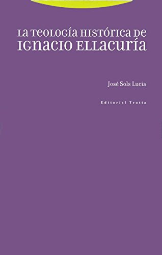 La Teologia Historica De Ignacio Ellacuria -estructuras Y Pr