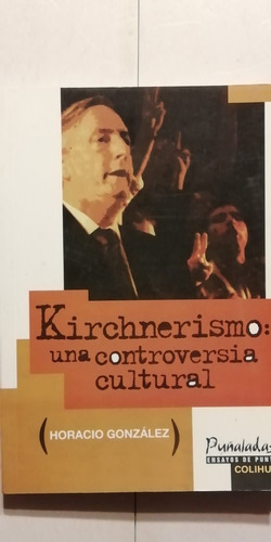 Kirchnerismo : Una Controversia Cultural - González - 2011