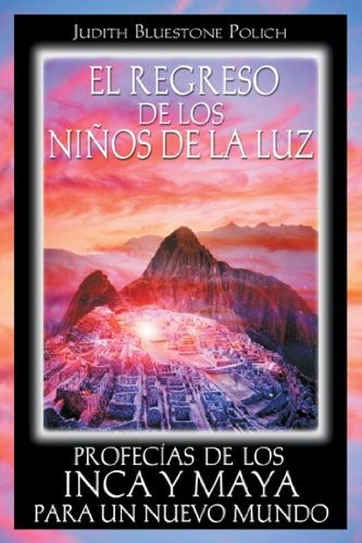 El Regreso De Los Ninos De La Luz: Profecias De Los Inca Y M
