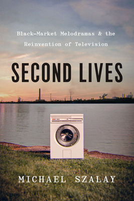 Libro Second Lives: Black-market Melodramas And The Reinv...