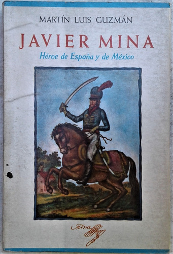 Javier Mina - Martin Luis Guzman  Cia General Ediciones 1972