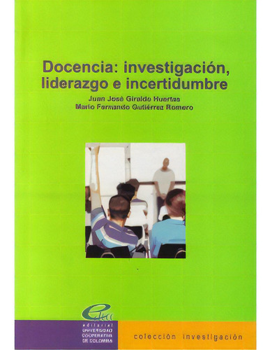 Docencia: Investigación, Liderazgo E Incertidumbre, De Juan José Giraldo Huertas. Serie 9588205793, Vol. 1. Editorial U. Cooperativa De Colombia, Tapa Blanda, Edición 2006 En Español, 2006