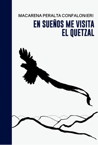 En Sueños Me Visita El Quetzal - Macarena Peralta Confalonie