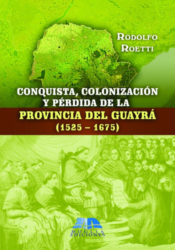 Conquista, Colonización Y Pérdida Del Guayrá 1525-1675