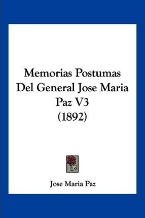 Memorias Postumas Del General Jose Maria Paz V3 1892 Aqwe