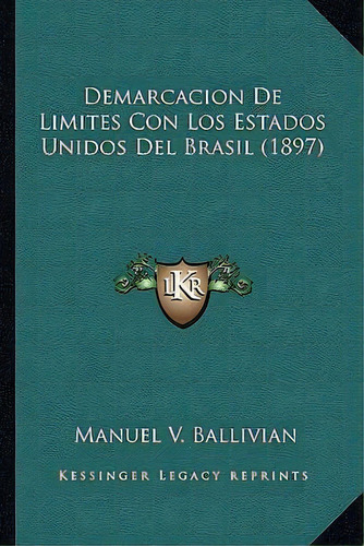 Demarcacion De Limites Con Los Estados Unidos Del Brasil (1897), De Manuel V Ballivian. Editorial Kessinger Publishing, Tapa Blanda En Español
