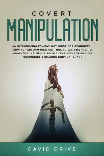 Covert Manipulation : An Introducing Psychology Guide For Beginners - How To Perform Mind Control..., De David Drive. Editorial Wiomy Ltd, Tapa Blanda En Inglés