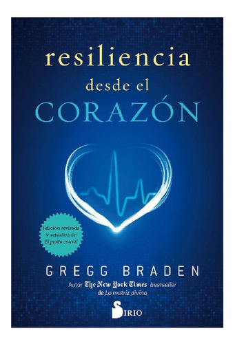RESILIENCIA DESDE EL CORAZON, de Braden, Gregg. Editorial Sirio, tapa blanda, edición 1 en español, 2018