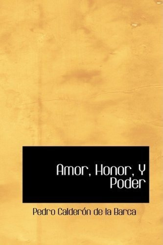 Amor, Honor, Y Poder Pedro Calderon De La Barca