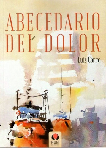 Abecedario Del Dolor, De Luis Carro. Editorial Hurí Arte Y Edición, Tapa Blanda, Edición 1 En Español