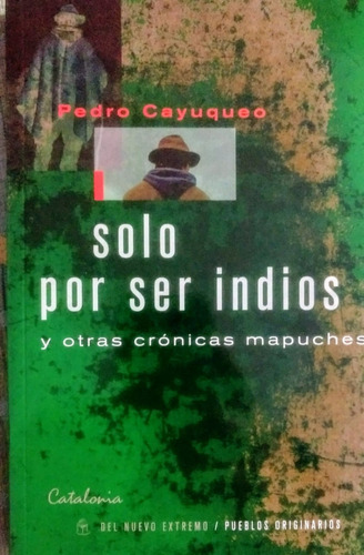 Solo Por Ser Indios Y Otras Cronicas Mapuches ( Catalonia)