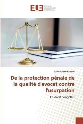 De La Protection Penale De La Qualite D'avocat Contre L'u...