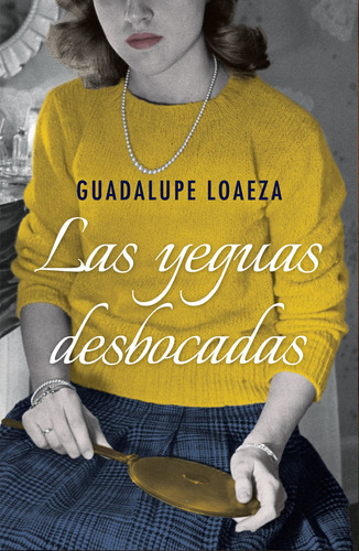 Las yeguas desbocadas, de Loaeza, Guadalupe. Serie Fuera de colección Editorial Planeta México, tapa blanda en español, 2016