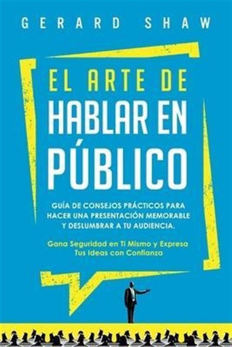 Libro El Arte De Hablar En Publico : Guia De Consejos Pra...