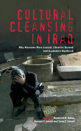 Cultural Cleansing In Iraq : Why Museums Were Looted, Libraries Burned And Academics Murdered, De Raymond W. Baker. Editorial Pluto Press, Tapa Dura En Inglés