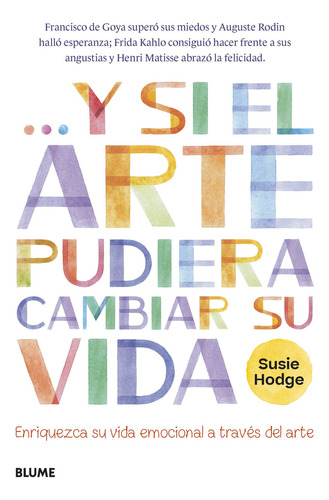 Y Si El Arte Pudiera Cambiar Su Vida. Susie Hodge - Blume