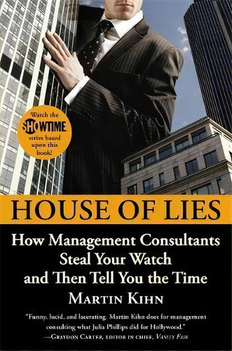 House Of Lies : How Management Consultants Steal Your Watch And Then Tell You The Time, De Martin Kihn. Editorial Little, Brown & Company, Tapa Blanda En Inglés
