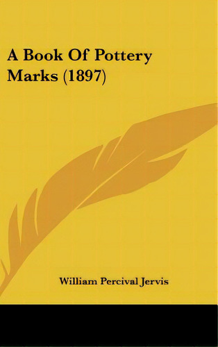 A Book Of Pottery Marks (1897), De Jervis, William Percival. Editorial Kessinger Pub Llc, Tapa Dura En Inglés