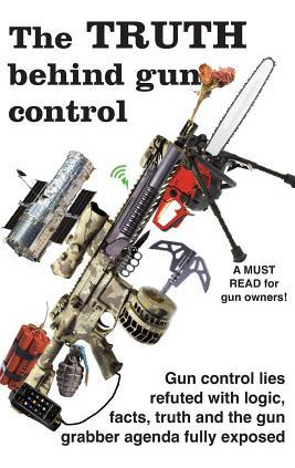 Libro The Truth Behind Gun Control : A Logical And Ration...