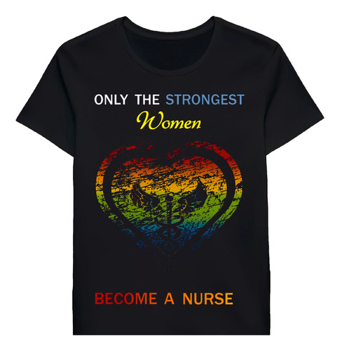 Remera Only The Strongest Women Become Nurses 43059965