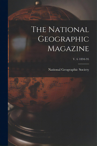 The National Geographic Magazine; V. 6 1894-95, De National Geographic Society. Editorial Legare Street Pr, Tapa Blanda En Inglés