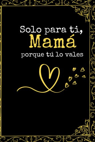 Solo Para Ti Mama Porque Tu Lo Vales: Una Declaracion De Amo