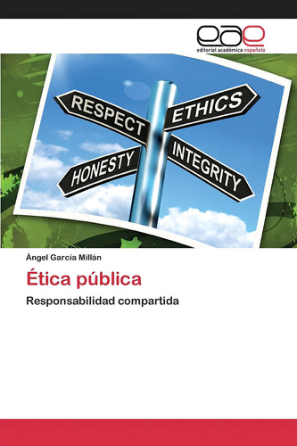 Ética Pública: Responsabilidad Compartida (spanish Edition), De García Millán, Ángel., Vol. 1. Editorial Editorial Academica Espanola, Tapa Blanda En Español